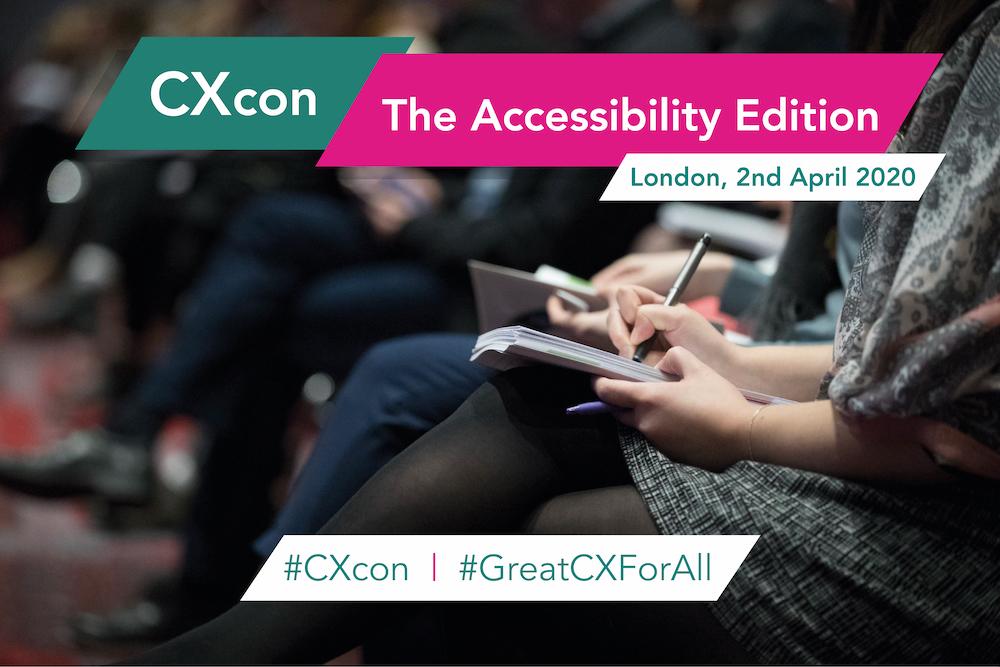 CXcon: The Accessibility Edition, 2 April 2020, London, #CXcon #GreatCXForAll